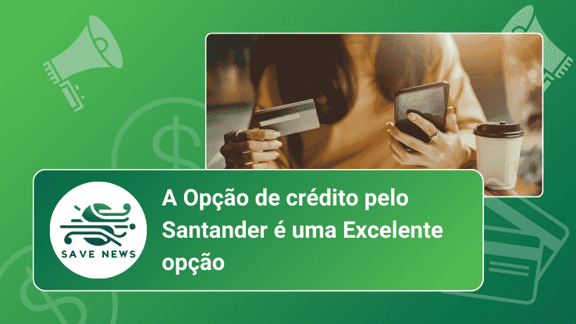 A Opção de crédito pelo Santander é uma Excelente opção