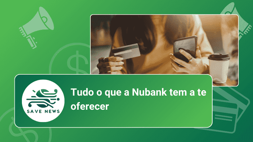 Tudo o que a Nubank tem a te oferecer