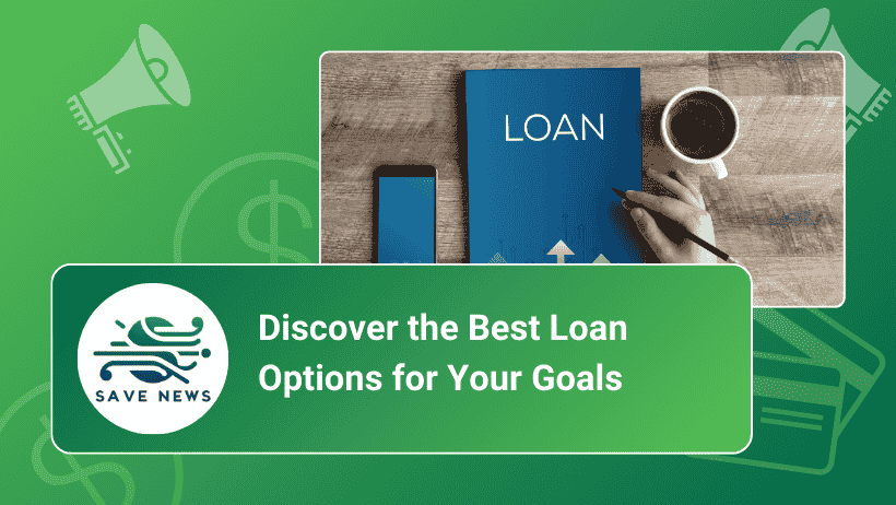 Discover the Best Loan Options for Your Goals